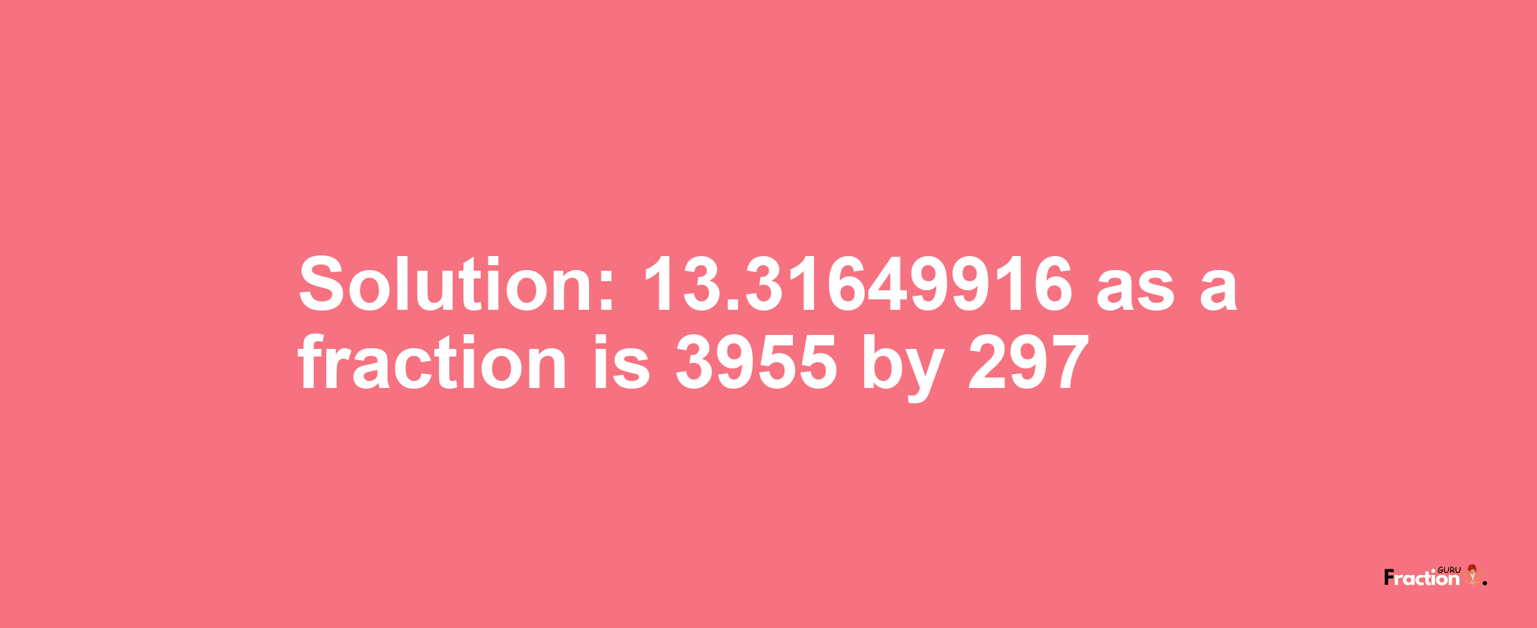 Solution:13.31649916 as a fraction is 3955/297